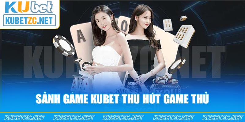 Sảnh Game Kubet thu hút game thủ