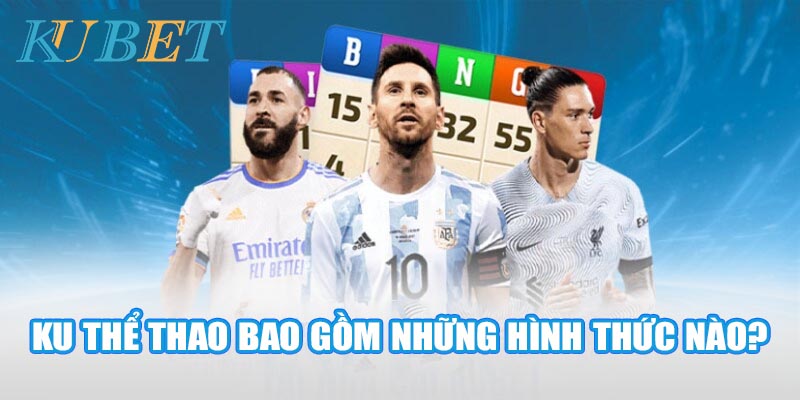 Cá cược KU thể thao bao gồm những hình thức nào?