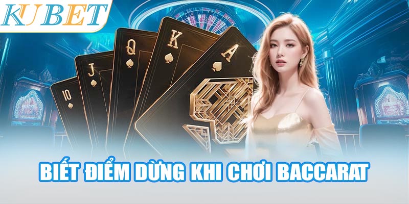 Biết điểm dừng khi chơi Baccarat là một trong những lưu ý quan trọng