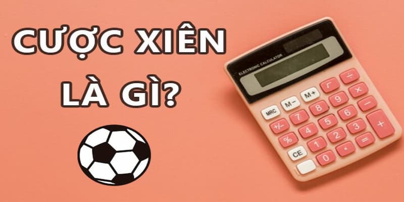 Cược Xiên là gì? Tìm hiểu thông tin ban đầu