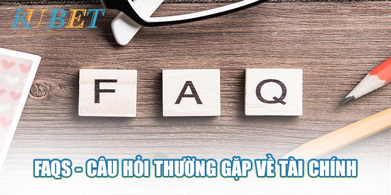 FAQs Câu hỏi thường gặp về tài chính, giao dịch tại nhà cái