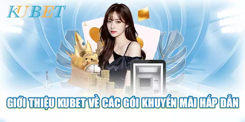 Giới thiệu Kubet về các gói khuyến mãi hấp dẫn và siêu hot tại sân chơi