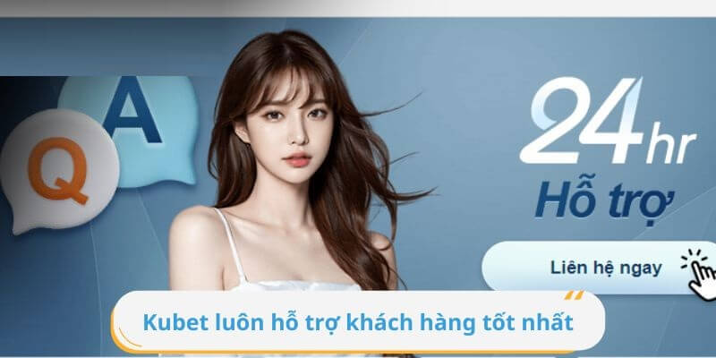 Khách hàng KUBET luôn được hỗ trợ tốt nhất