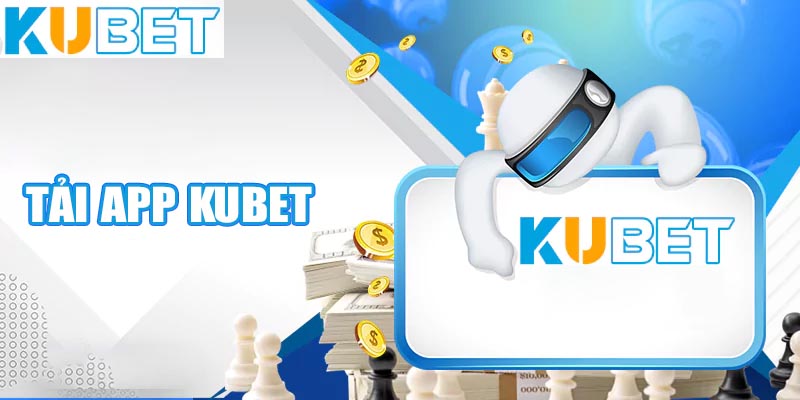 Hướng dẫn chi tiết nhất tải app Kubet cá cược về điện thoại