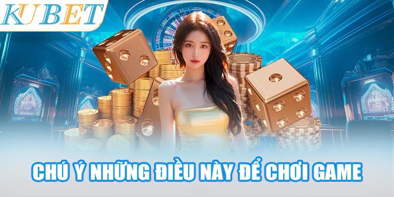 Chú ý những điều này để chơi game