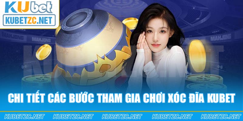 Chi tiết các bước tham gia chơi xóc đĩa Kubet dành cho bet thủ mới