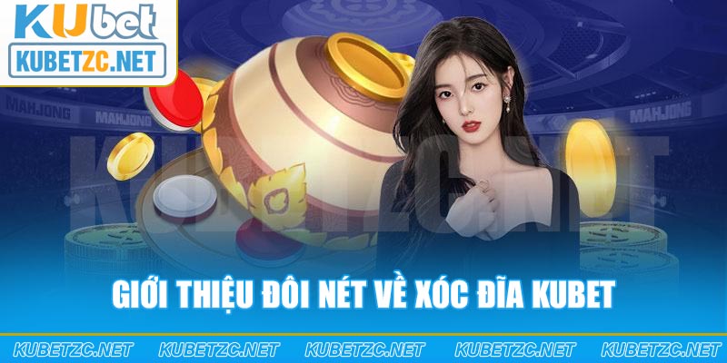 Giới thiệu đôi nét về xóc đĩa Kubet dành cho người mới